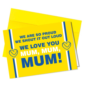 "We are so proud, we shout it out loud. We love you Mum, Mum, Mum!"