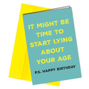 "It might be time to start lying about your age. P.S Happy Birthday"