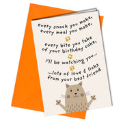 "Every snack you make, every meal you make, every bite you take of your birthday cake, I'll be watching you ... Lots of love & licks from your best friend." birthday card from the cat