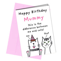 "Happy Birthday Mummy, this is the difference between me and cats!"