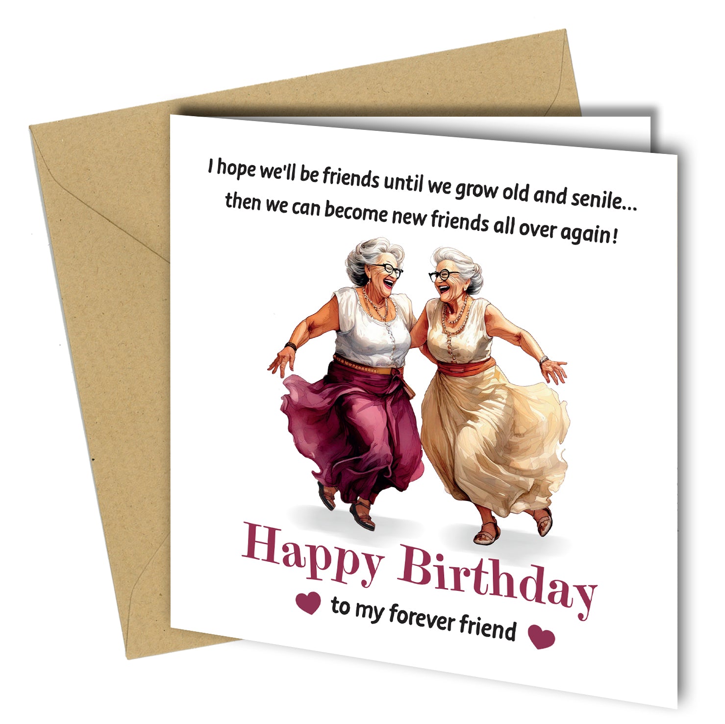 "Square birthday card featuring two joyful elderly women dancing together. Text reads: 'I hope we'll be friends until we grow old and senile... then we can become new friends all over again!' and 'Happy Birthday to my forever friend.' Includes a kraft brown envelope."