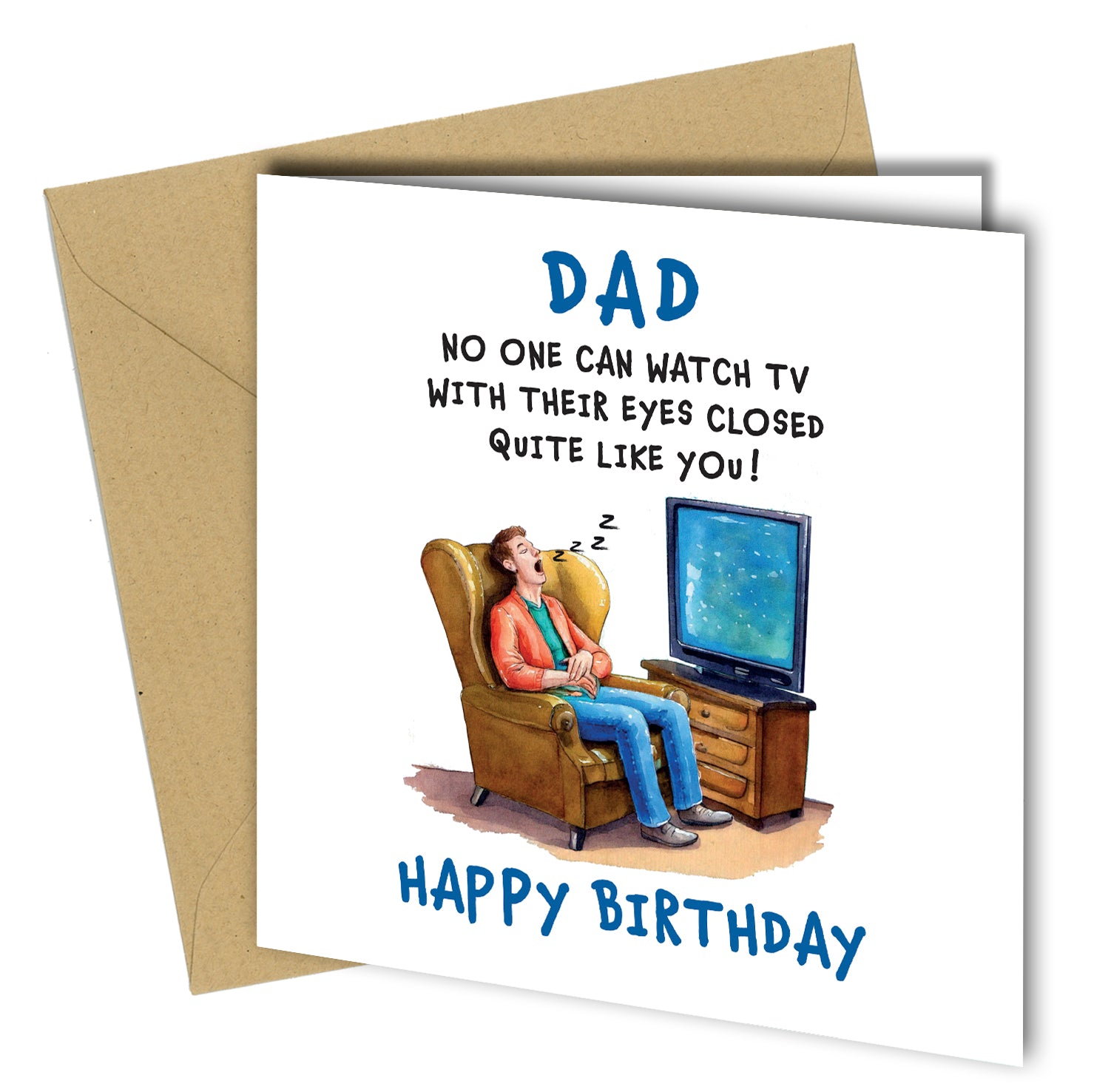 "Dad

No one can watch tv with their eyes closed quite like you!

Happy birthday"
