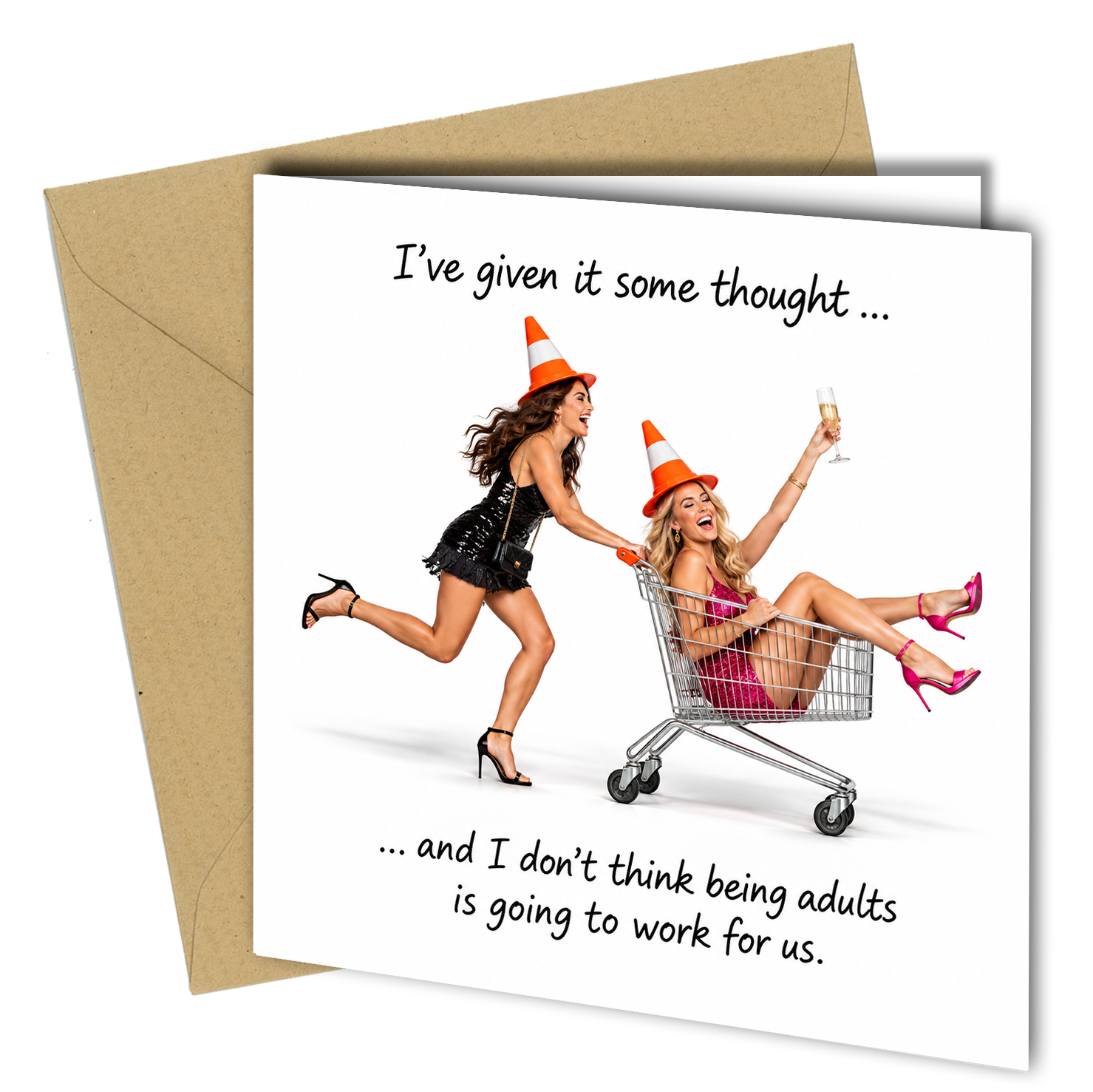 **I've Given It Some Thought... Being Adults Isn't Going to Work for Us!**

Who says growing older means you have to grow up?

This hilarious birthday card is perfect for your best friend, sister, drinking buddy or anyone who refuses to act their age!

Featuring two glamorous friends enjoying a wild moment with a shopping trolley, traffic cones and a glass of bubbly, this cheeky card celebrates friendship, laughter and making unforgettable memories.

Whether it's a 30th, 40th, 50th or 60th birthday, this fu