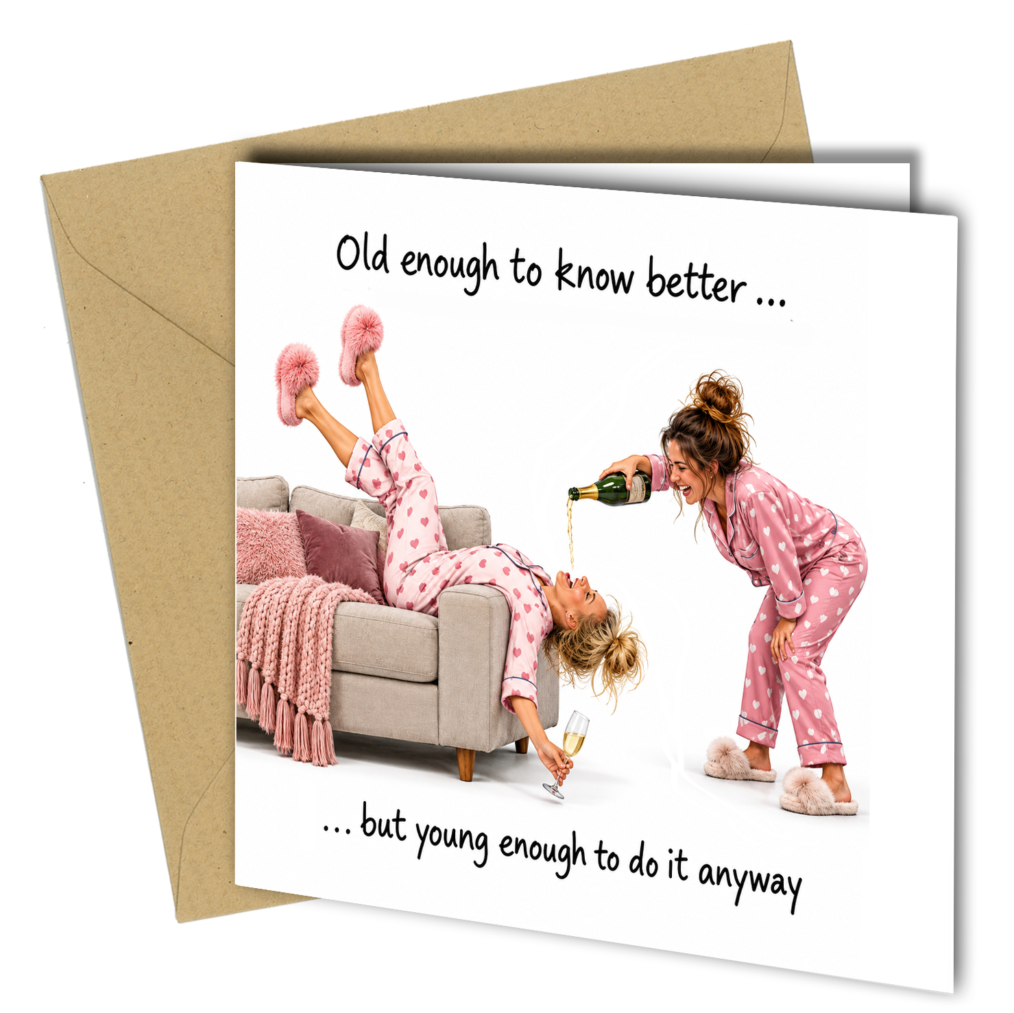 Old enough to know better… but young enough to do it anyway! 🥂💕

Celebrate another year of fabulous mischief with this hilarious birthday card, perfect for women who refuse to grow up gracefully!

Featuring two female friends in matching pink heart-patterned pyjamas enjoying a rather wild night in, complete with champagne, fluffy slippers and plenty of laughter, this cheeky design is ideal for anyone who believes age is just a number.

Whether you're celebrating your best friend's birthday, your sister's 