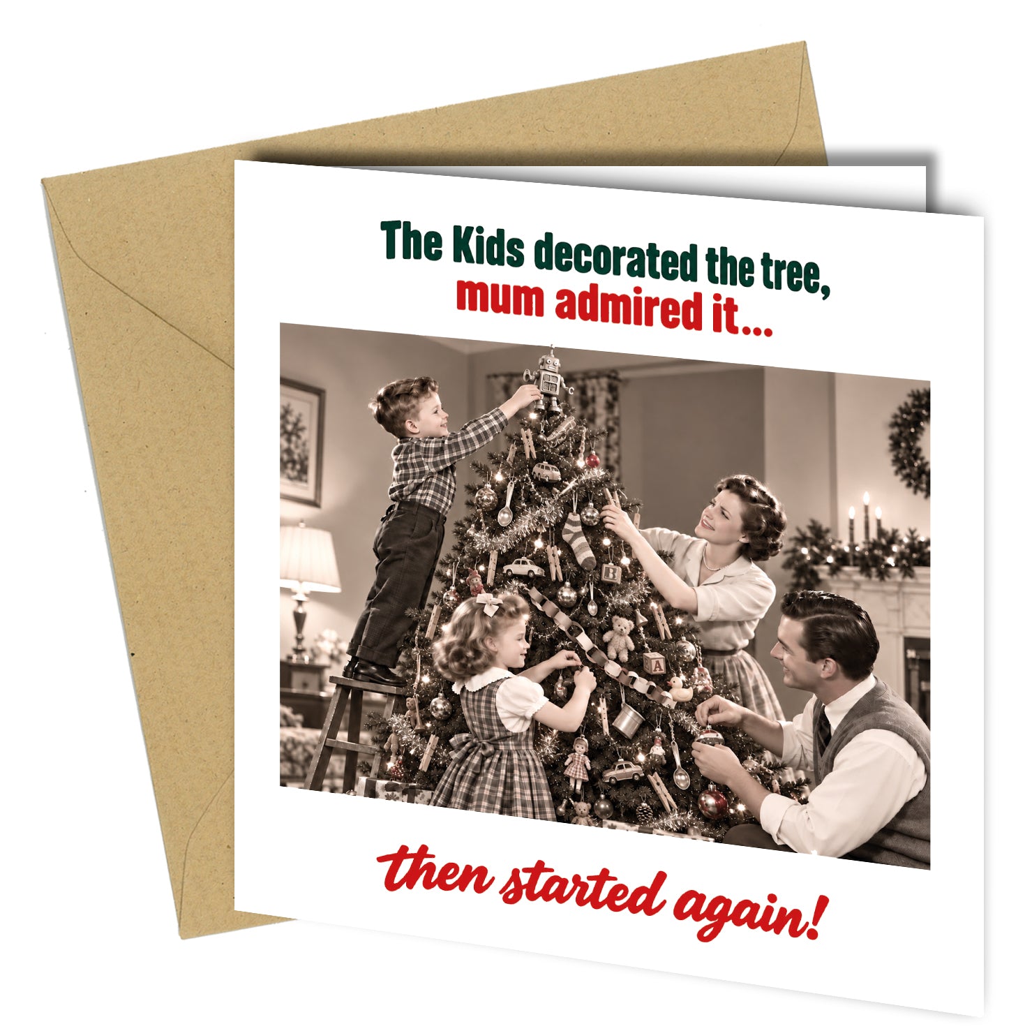 The kids decorated the tree, mum admired it… then started again! 🎄

We all know a mum who likes the Christmas tree decorated just right!

This hilarious Christmas card captures a familiar festive family moment when the children enthusiastically decorate the tree, only for mum to quietly rearrange everything once they've finished.

Featuring a charming vintage-style family photograph with a humorous modern twist, this greeting card is perfect for anyone who appreciates relatable Christmas humour.

An ideal 