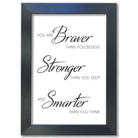 "You are braver than you believe, stronger than you seem, and smarter than you think."