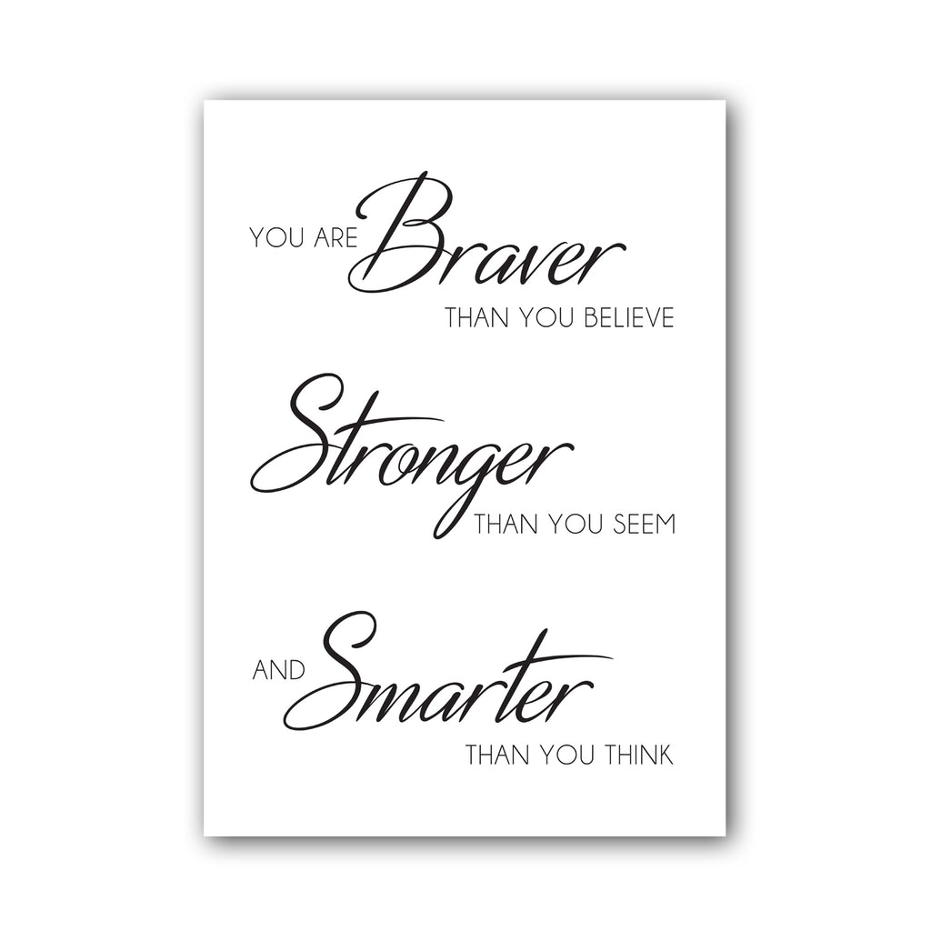 "You are braver than you believe, stronger than you seem, and smarter than you think."
