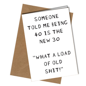 "Someone told me being 40 is the new 30. "What a load of old shit!"