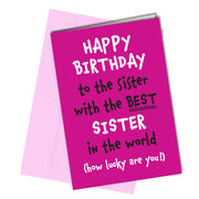 "Happy Birthday to the sister with the best sister in the world (how lucky are you!)" birthday card
