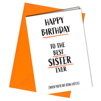 "Happy Birthday to the best sister ever (when you're not being a bitch)"