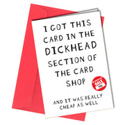 "I got this card in the dickhead section of the card shop and it was really cheap as well (get rid of shit sale - 10p)" Birthday card