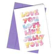 "Love you lots like Jelly tots."