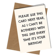 "Please use this card next year, as I can't be bothered with this shit every time it's your birthday" Birthday card