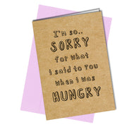 Sorry Greetings Card Funny Humour Sorry for What i said when i was Hungry #1087 - Close to the Bone Greeting Cards