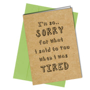 Sorry Greetings Card Funny Humour Sorry for What i said when i was Tired #1088 - Close to the Bone Greeting Cards