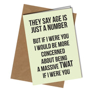 "They say age is just a number but if I were you I would be more concerned about being a massive twat." Birthday card