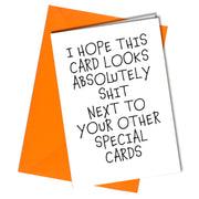 "I hope this card looks absolutely shit next to your other special cards" Birthday Card